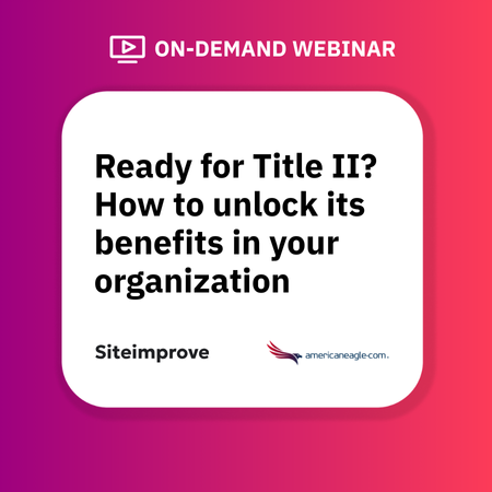 On-demand webinar 'Ready for Title II? How to unlock its benefits in your organization' with Siteimprove and Americaneagle.com.