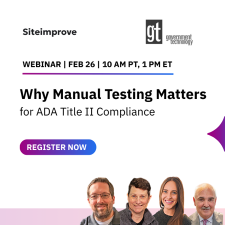 Siteimprove and Government Technology Present: Webinar | Feb 26 | 10 am PT, 1 pm ET Why Manual Testing Matters for ADA Title II Compliance. Faces of speakers Mike Dobbins, Tess Desseaux, Katie Van Dixhorn, and Curtis M. Wood