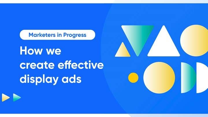 Marketers in Progress: How we create effective display ads