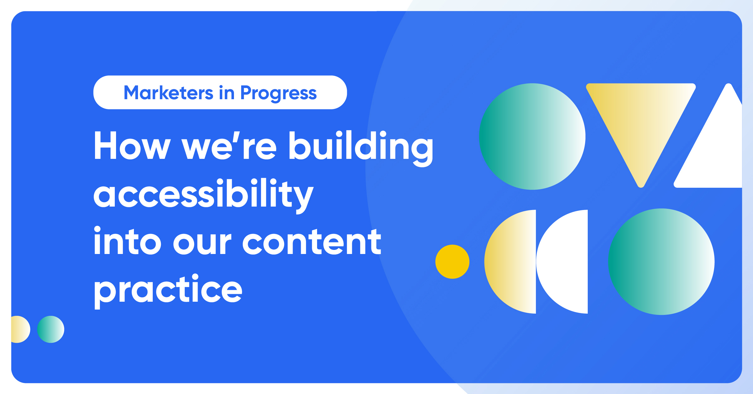 Marketers in Progress: How we're building accessibility into our content practice