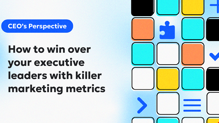 CEO's Perspective: How to win over your executive leaders with killer  marketing metrics